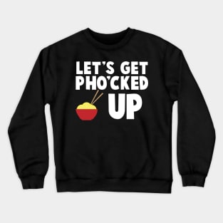 Let's Get Pho cked Up Crewneck Sweatshirt